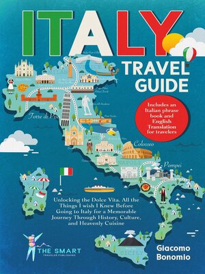 cover image of ITALY TRAVEL GUIDE  Unlocking the Dolce Vita. All the Things I wish I Knew Before Going to Italy for a Memorable Journey Though History, Culture, and Heavenly Cuisine